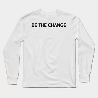 Be the change - Life Quotes Long Sleeve T-Shirt